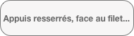 Appuis resserrés, face au filet...